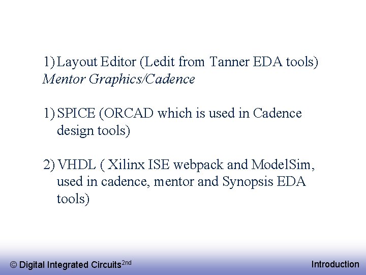 1) Layout Editor (Ledit from Tanner EDA tools) Mentor Graphics/Cadence 1) SPICE (ORCAD which
