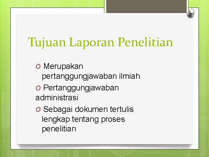 2 Tujuan Laporan Penelitian O Merupakan pertanggungjawaban ilmiah O Pertanggungjawaban administrasi O Sebagai dokumen