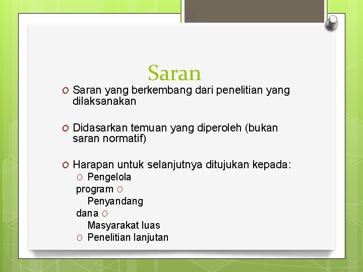 23 Saran O Saran yang berkembang dari penelitian yang dilaksanakan O Didasarkan temuan yang