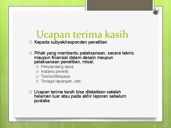 24 Ucapan terima kasih O Kepada subyek/responden penelitian O Pihak yang membantu pelaksanaan, secara