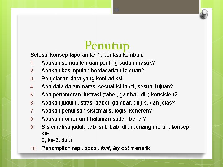 38 Penutup Selesai konsep laporan ke-1, periksa kembali: 1. Apakah semua temuan penting sudah