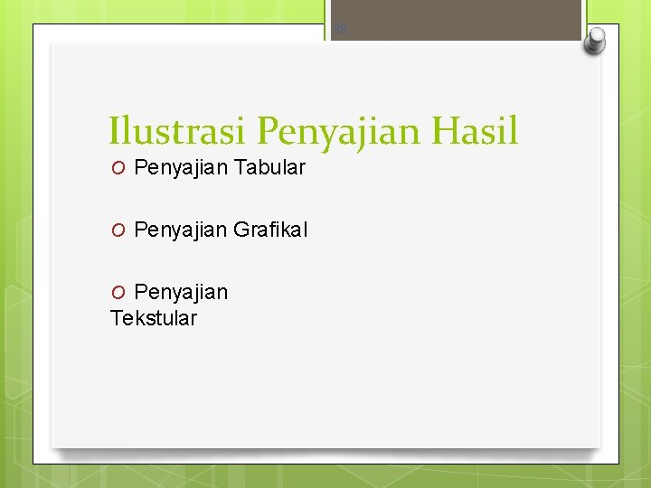 39 Ilustrasi Penyajian Hasil O Penyajian Tabular O Penyajian Grafikal Penyajian Tekstular O 