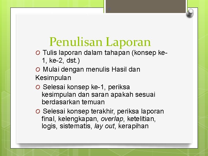 9 Penulisan Laporan O Tulis laporan dalam tahapan (konsep ke- 1, ke-2, dst. )