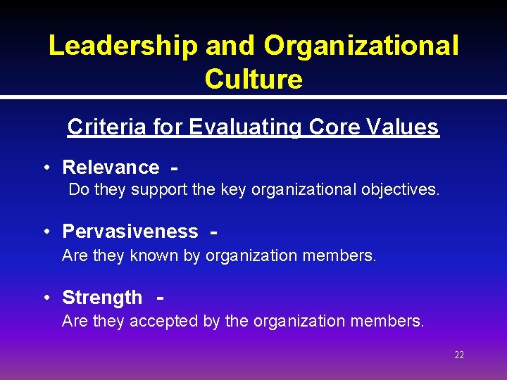 Leadership and Organizational Culture Criteria for Evaluating Core Values • Relevance Do they support Leadership and Organizational Culture Criteria for Evaluating Core Values • Relevance Do they support