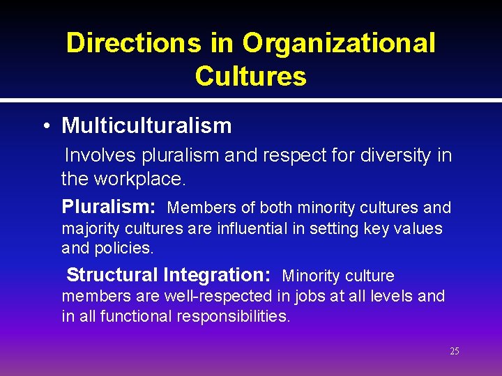 Directions in Organizational Cultures • Multiculturalism Involves pluralism and respect for diversity in the Directions in Organizational Cultures • Multiculturalism Involves pluralism and respect for diversity in the