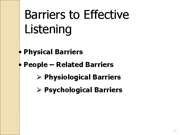 Barriers to Effective Listening • Physical Barriers • People – Related Barriers Ø Physiological