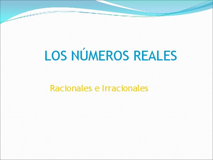 LOS NÚMEROS REALES Racionales e Irracionales 