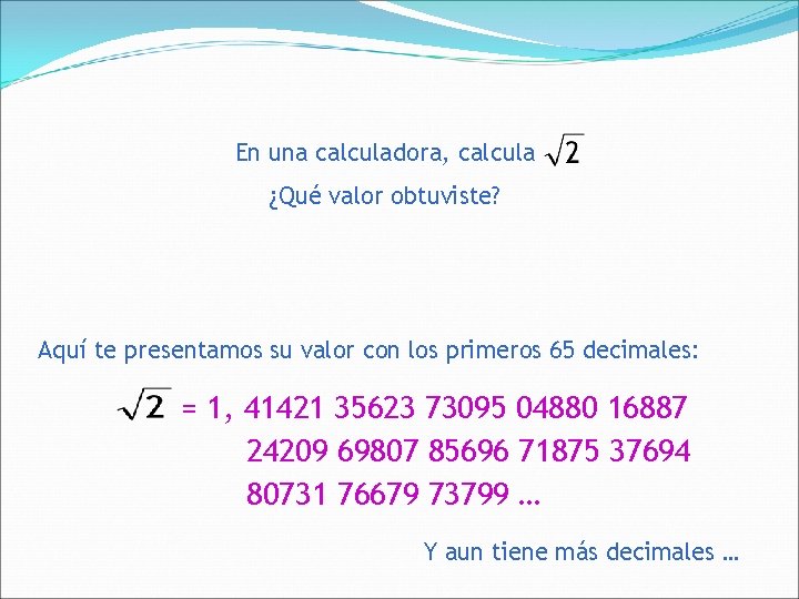 En una calculadora, calcula ¿Qué valor obtuviste? Aquí te presentamos su valor con los