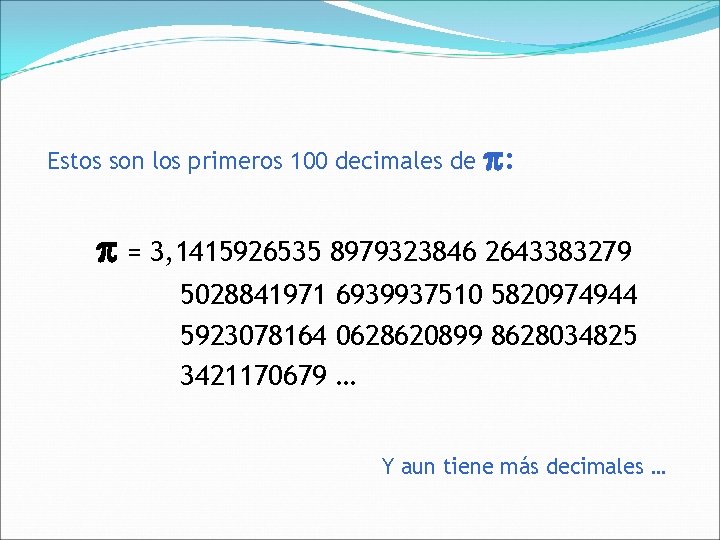 Estos son los primeros 100 decimales de : = 3, 1415926535 8979323846 2643383279 5028841971