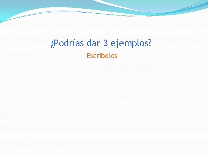 ¿Podrías dar 3 ejemplos? Escríbelos 