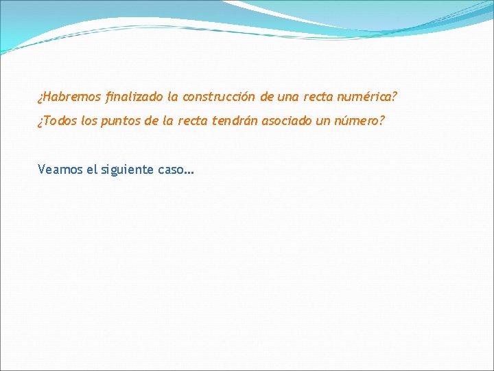 ¿Habremos finalizado la construcción de una recta numérica? ¿Todos los puntos de la recta