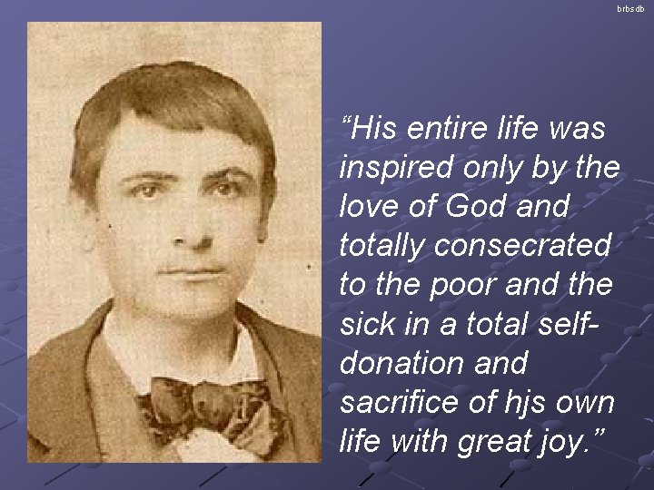 brbsdb “His entire life was inspired only by the love of God and totally