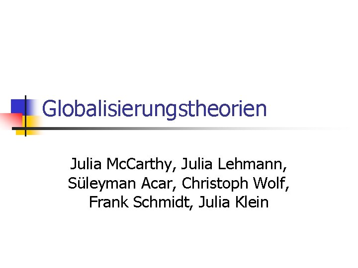 Globalisierungstheorien Julia Mc. Carthy, Julia Lehmann, Süleyman Acar, Christoph Wolf, Frank Schmidt, Julia Klein