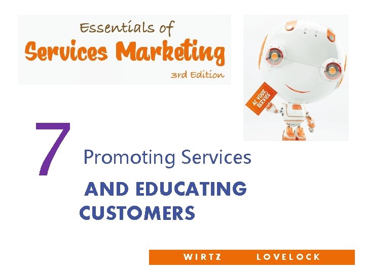 7 Promoting Services AND EDUCATING CUSTOMERS WIRTZ LOVELOCK 