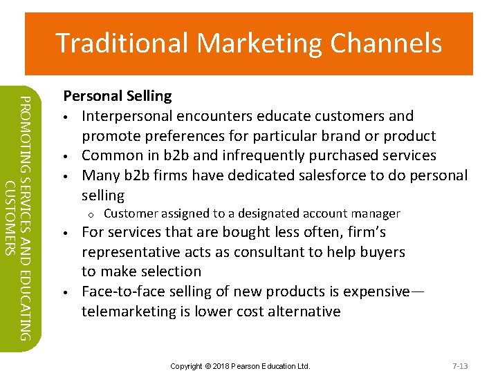 Traditional Marketing Channels PROMOTING SERVICES AND EDUCATING CUSTOMERS Personal Selling • Interpersonal encounters educate