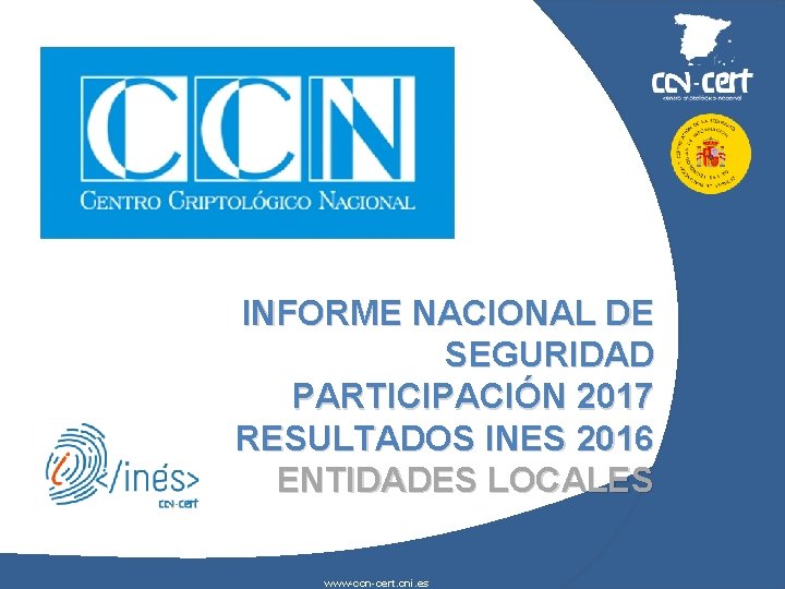 INFORME NACIONAL DE SEGURIDAD PARTICIPACIÓN 2017 RESULTADOS INES 2016 ENTIDADES LOCALES www-ccn-cert. cni. es
