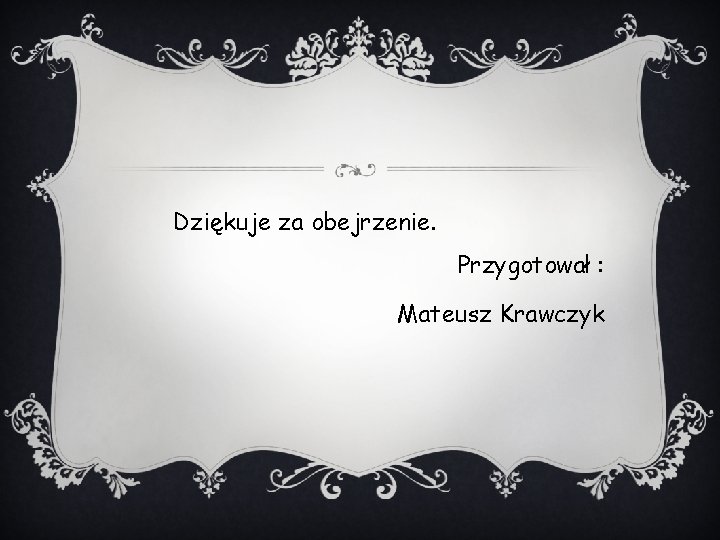 Dziękuje za obejrzenie. Przygotował : Mateusz Krawczyk 