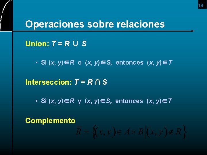 19 Operaciones sobre relaciones Union: T = R ∪ S • Si (x, y)∈R