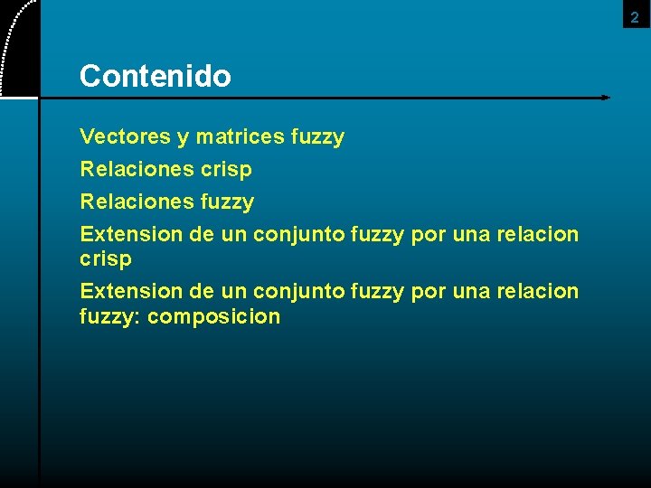 2 Contenido Vectores y matrices fuzzy Relaciones crisp Relaciones fuzzy Extension de un conjunto
