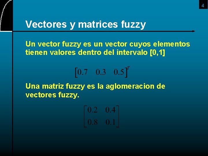 4 Vectores y matrices fuzzy Un vector fuzzy es un vector cuyos elementos tienen