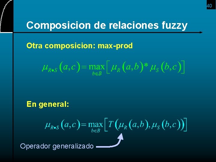 40 Composicion de relaciones fuzzy Otra composicion: max-prod En general: Operador generalizado 