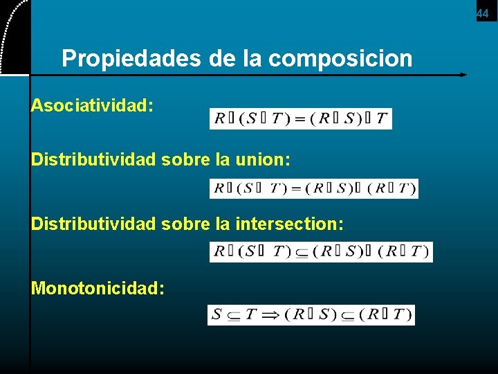 44 Propiedades de la composicion Asociatividad: Distributividad sobre la union: Distributividad sobre la intersection: