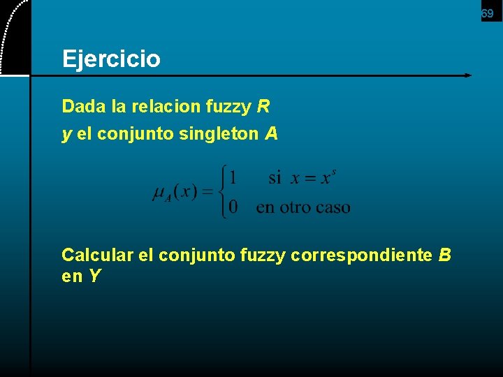 69 Ejercicio Dada la relacion fuzzy R y el conjunto singleton A Calcular el