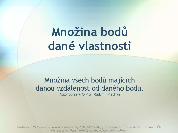 Množina bodů dané vlastnosti Množina všech bodů majících danou vzdálenost od daného bodu. Autor