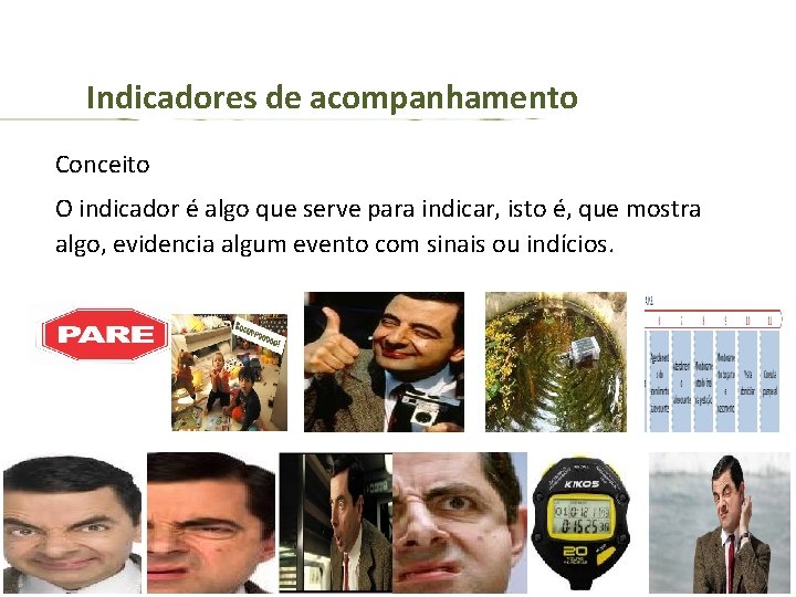 Indicadores de acompanhamento Conceito O indicador é algo que serve para indicar, isto é,