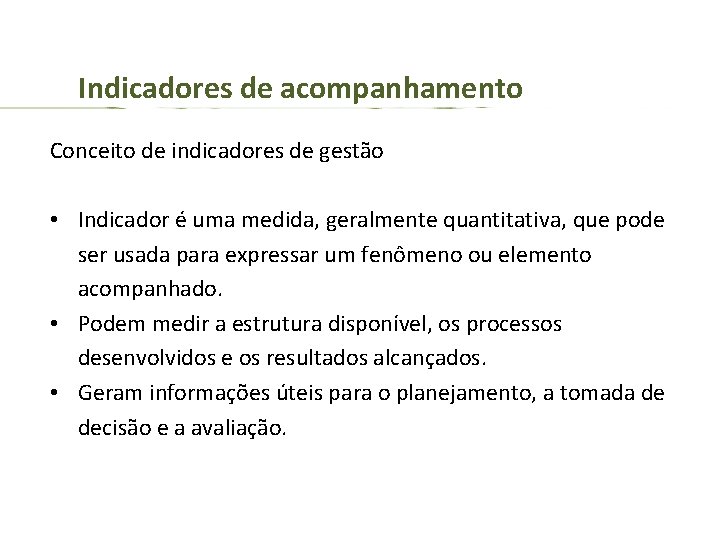 Indicadores de acompanhamento Conceito de indicadores de gestão • Indicador é uma medida, geralmente