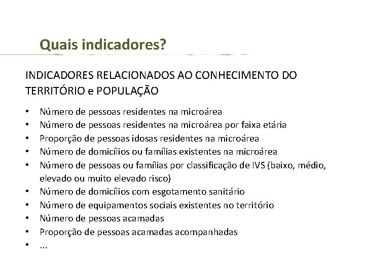 Quais indicadores? INDICADORES RELACIONADOS AO CONHECIMENTO DO TERRITÓRIO e POPULAÇÃO • • • Número