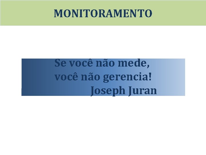 MONITORAMENTO Se você não mede, você não gerencia! Joseph Juran 