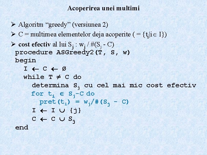 Acoperirea unei multimi Ø Algoritm “greedy” (versiunea 2) Ø C = multimea elementelor deja
