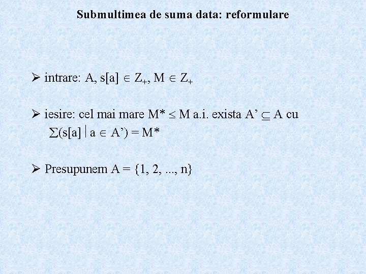 Submultimea de suma data: reformulare Ø intrare: A, s[a] Z+, M Z+ Ø iesire: