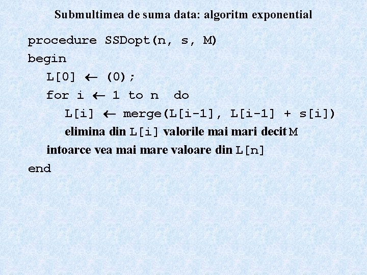 Submultimea de suma data: algoritm exponential procedure SSDopt(n, s, M) begin L[0] (0); for