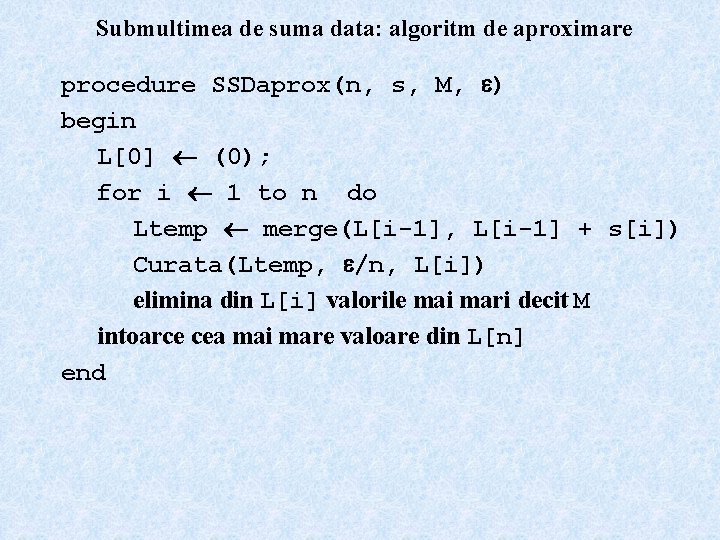 Submultimea de suma data: algoritm de aproximare procedure SSDaprox(n, s, M, ) begin L[0]
