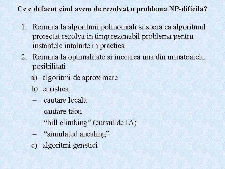Ce e defacut cind avem de rezolvat o problema NP-dificila? 1. Renunta la algoritmii