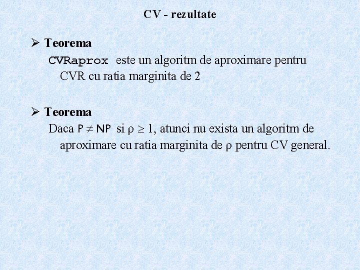 CV - rezultate Ø Teorema CVRaprox este un algoritm de aproximare pentru CVR cu