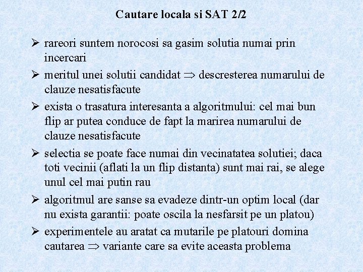 Cautare locala si SAT 2/2 Ø rareori suntem norocosi sa gasim solutia numai prin