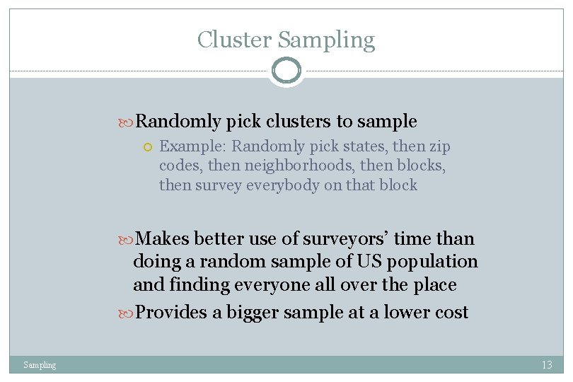 Cluster Sampling Randomly pick clusters to sample Example: Randomly pick states, then zip codes,