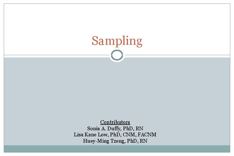 Sampling Contributors Sonia A. Duffy, Ph. D, RN Lisa Kane Low, Ph. D, CNM,