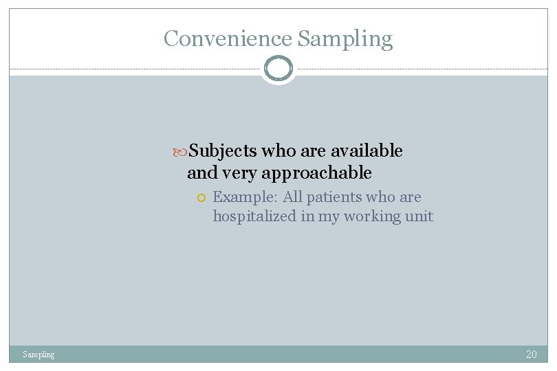 Convenience Sampling Subjects who are available and very approachable Sampling Example: All patients who