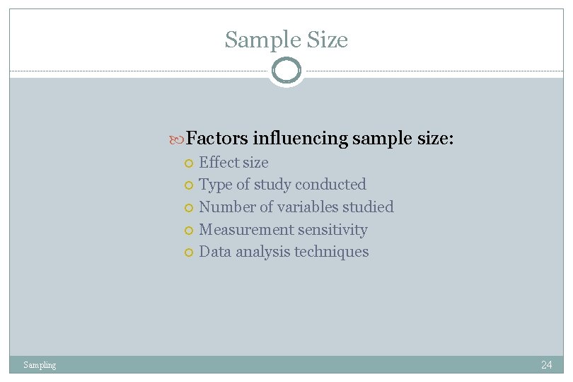 Sample Size Factors influencing sample size: Sampling Effect size Type of study conducted Number