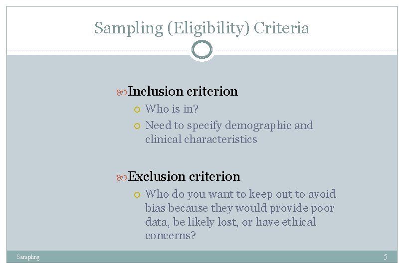 Sampling (Eligibility) Criteria Inclusion criterion Who is in? Need to specify demographic and clinical