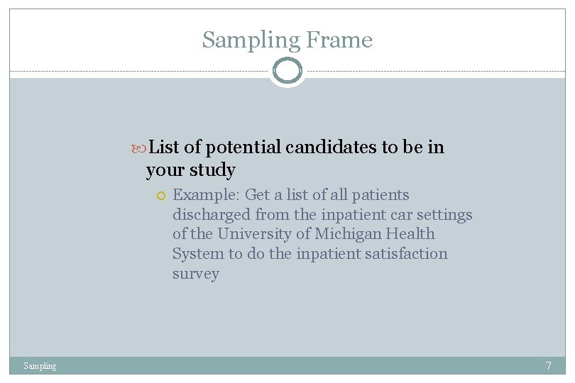 Sampling Frame List of potential candidates to be in your study Sampling Example: Get