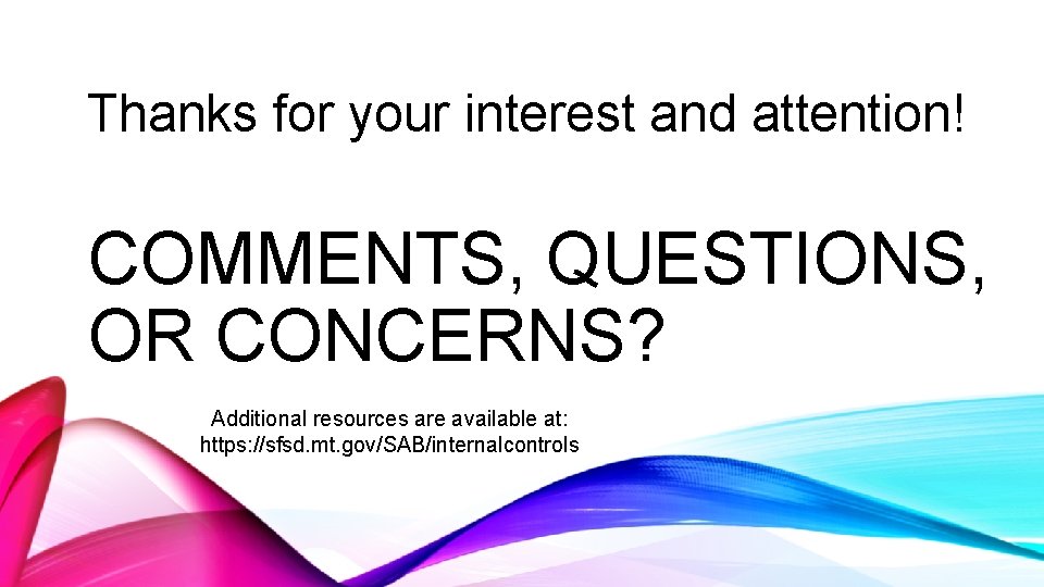 Thanks for your interest and attention! COMMENTS, QUESTIONS, OR CONCERNS? Additional resources are available