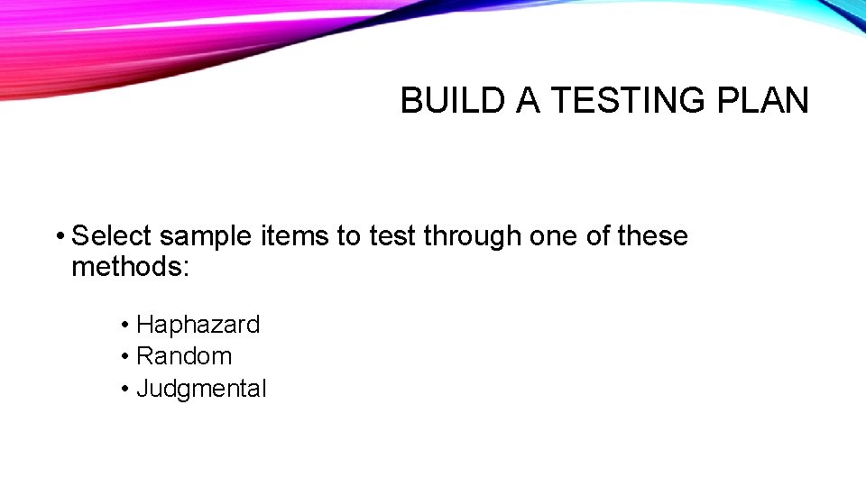 BUILD A TESTING PLAN • Select sample items to test through one of these