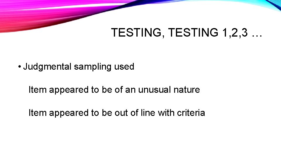 TESTING, TESTING 1, 2, 3 … • Judgmental sampling used Item appeared to be
