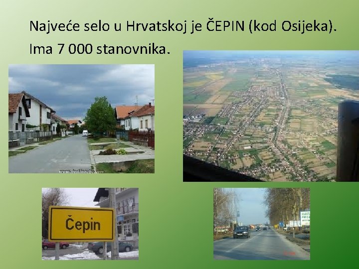 Najveće selo u Hrvatskoj je ČEPIN (kod Osijeka). Ima 7 000 stanovnika. 