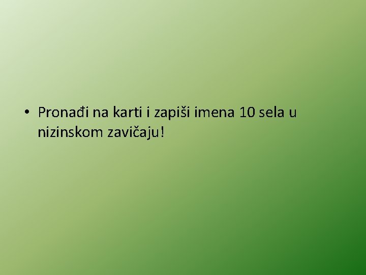  • Pronađi na karti i zapiši imena 10 sela u nizinskom zavičaju! 